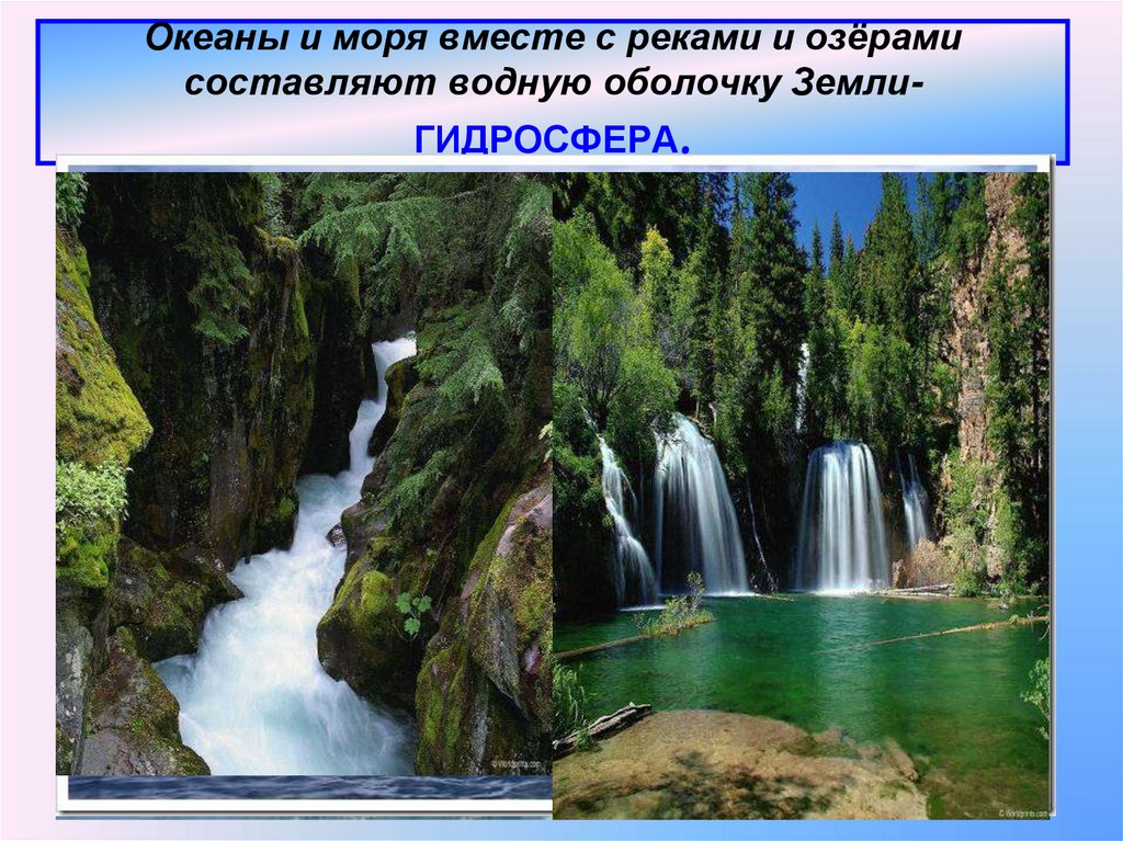 Океаны и моря вместе с реками и озёрами составляют водную оболочку Земли- ГИДРОСФЕРА.