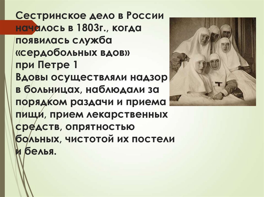 Сестринское дело в России началось в 1803г., когда появилась служба «сердобольных вдов» при Петре 1 Вдовы осуществляли надзор в