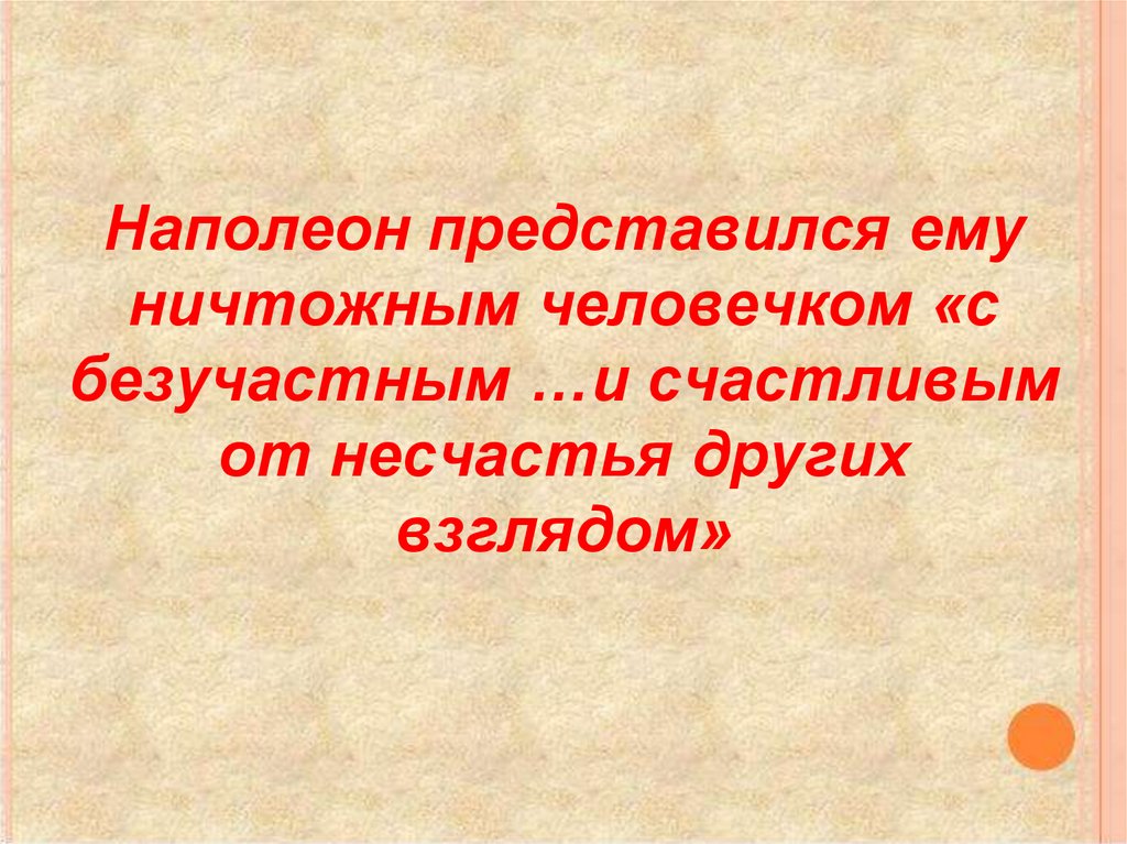 Наполеон представился ему ничтожным человечком «с безучастным …и счастливым от несчастья других взглядом»