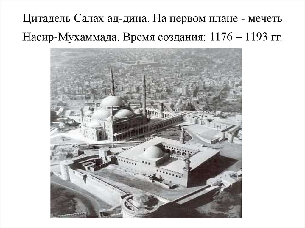 Цитадель Салах ад-дина. На первом плане - мечеть Насир-Мухаммада. Время создания: 1176 – 1193 гг.
