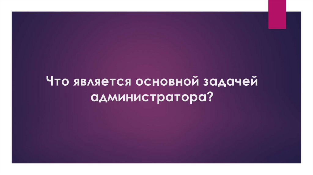 Что является основной задачей администратора?