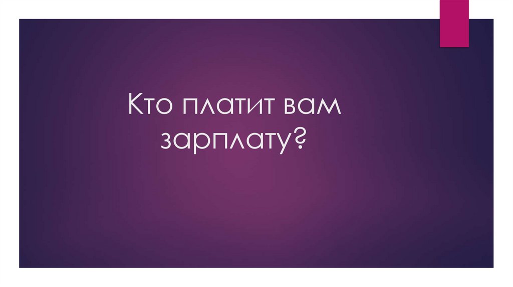 Кто платит вам зарплату?