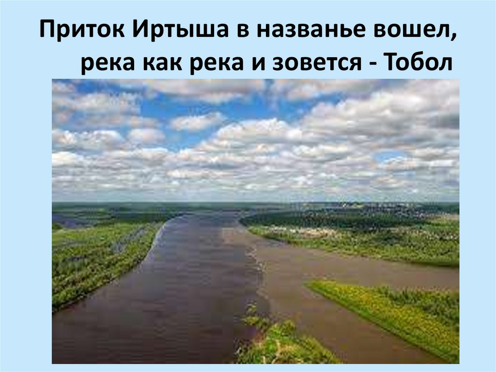 Приток Иртыша в названье вошел, река как река и зовется - Тобол
