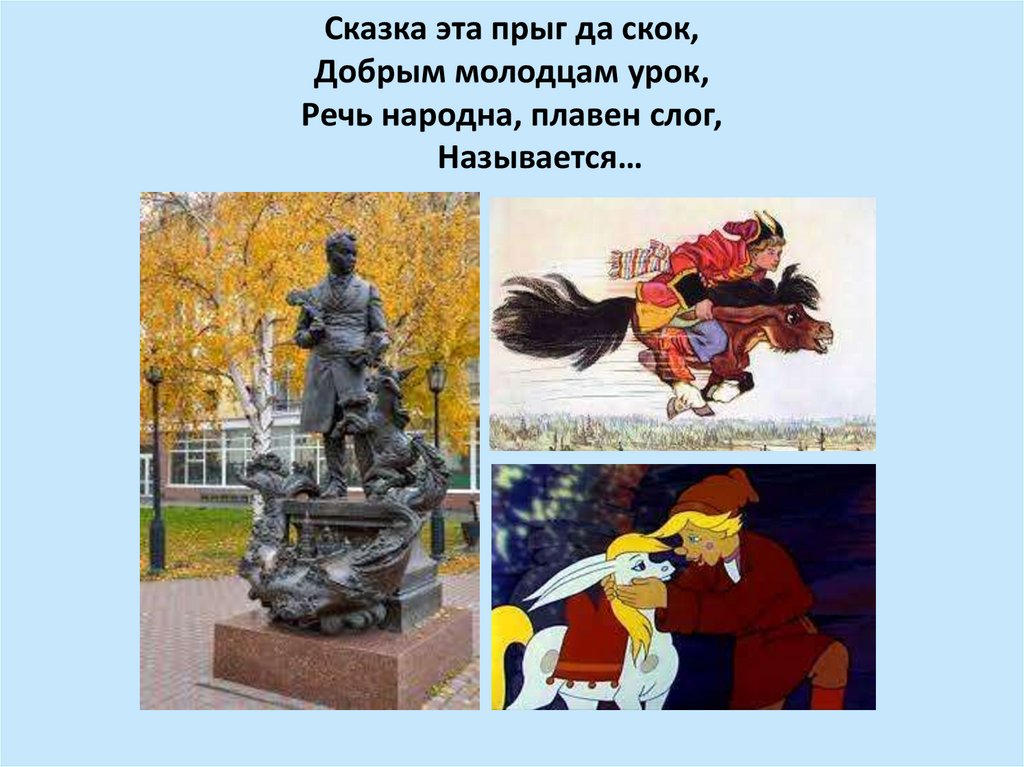 Сказка эта прыг да скок, Добрым молодцам урок, Речь народна, плавен слог, Называется…