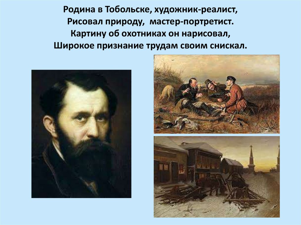 Родина в Тобольске, художник-реалист, Рисовал природу, мастер-портретист. Картину об охотниках он нарисовал, Широкое признание