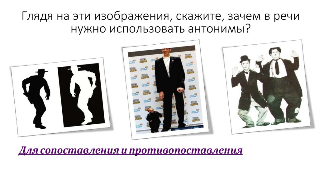 Глядя на эти изображения, скажите, зачем в речи нужно использовать антонимы?