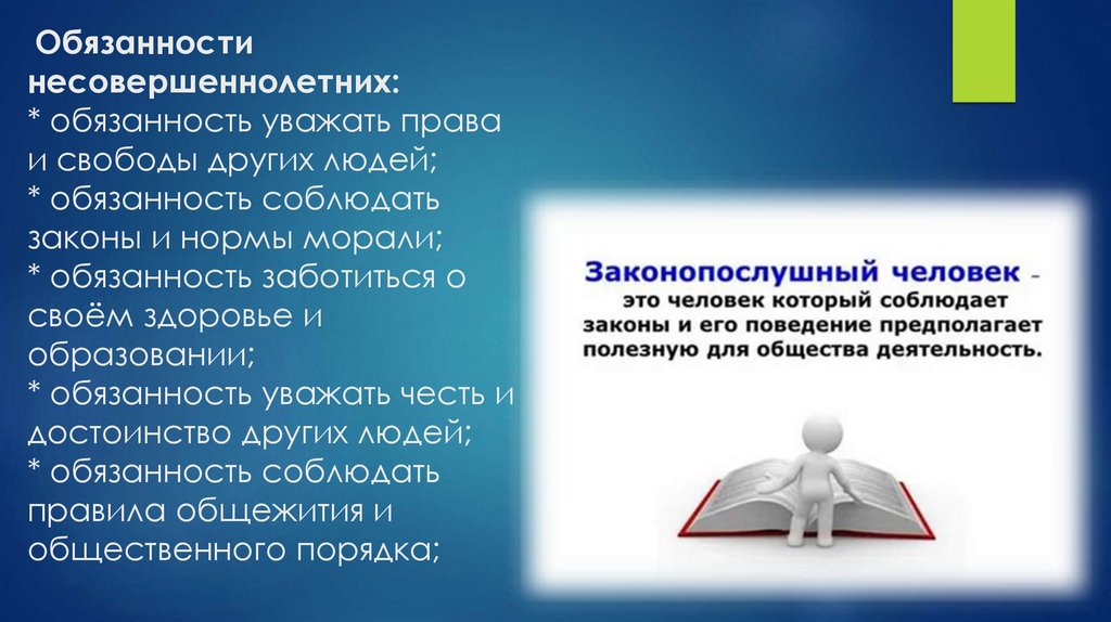 Обязанности несовершеннолетних: * обязанность уважать права и свободы других людей; * обязанность соблюдать законы и нормы