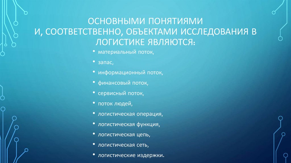 Основными понятиями и, соответственно, объектами исследования в логистике являются: