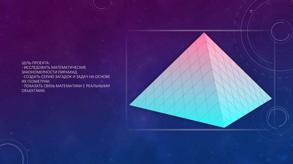 цель проекта: - Исследовать математические закономерности пирамид. - Создать серию загадок и задач на основе их геометрии. -
