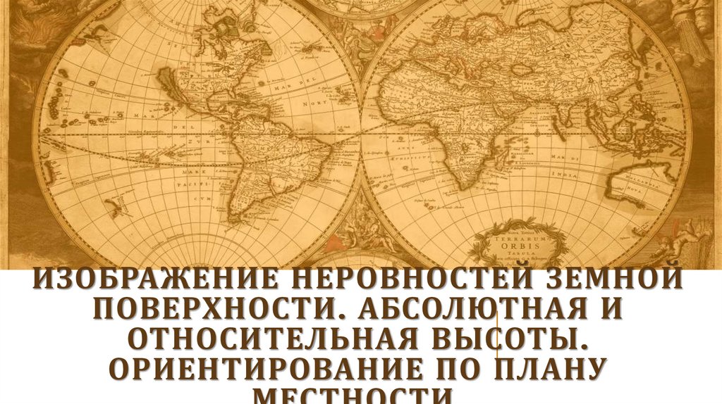 Изображение неровностей земной поверхности. Абсолютная и относительная высоты. Ориентирование по плану местности.