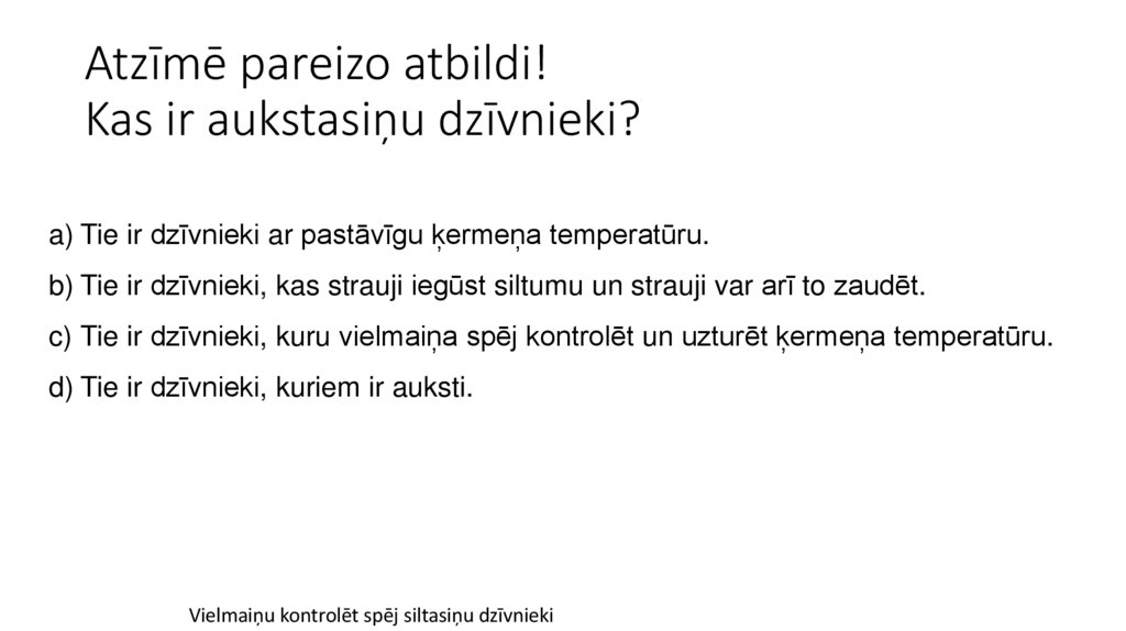 Atzīmē pareizo atbildi!  Kas ir aukstasiņu dzīvnieki? 