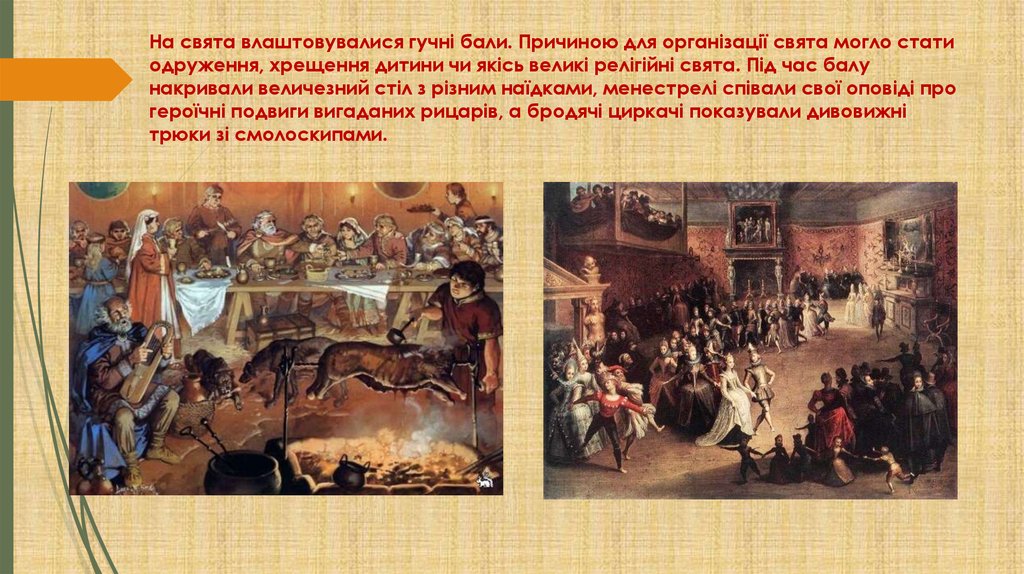 На свята влаштовувалися гучні бали. Причиною для організації свята могло стати одруження, хрещення дитини чи якісь великі