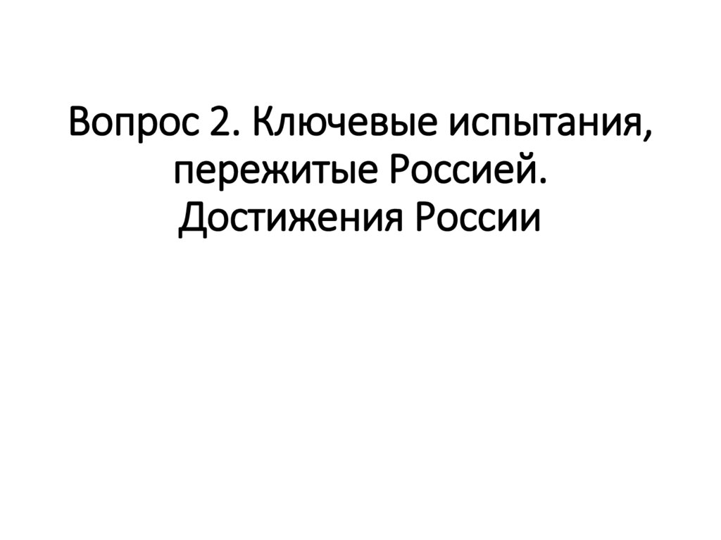 Вопрос 2. Ключевые испытания, пережитые Россией. Достижения России
