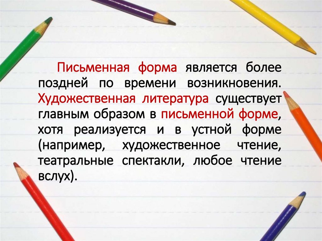 Письменная форма является более поздней по времени возникновения. Художественная литература существует главным образом в