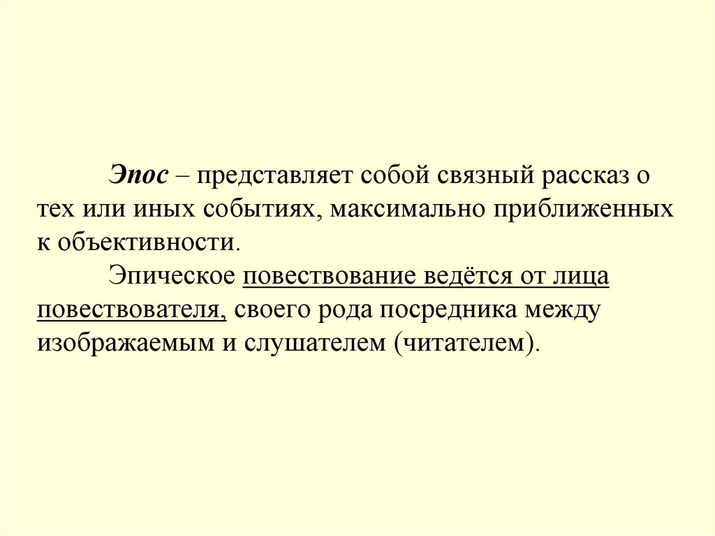 Эпос – представляет собой связный рассказ о тех или иных событиях, максимально приближенных к объективности. Эпическое