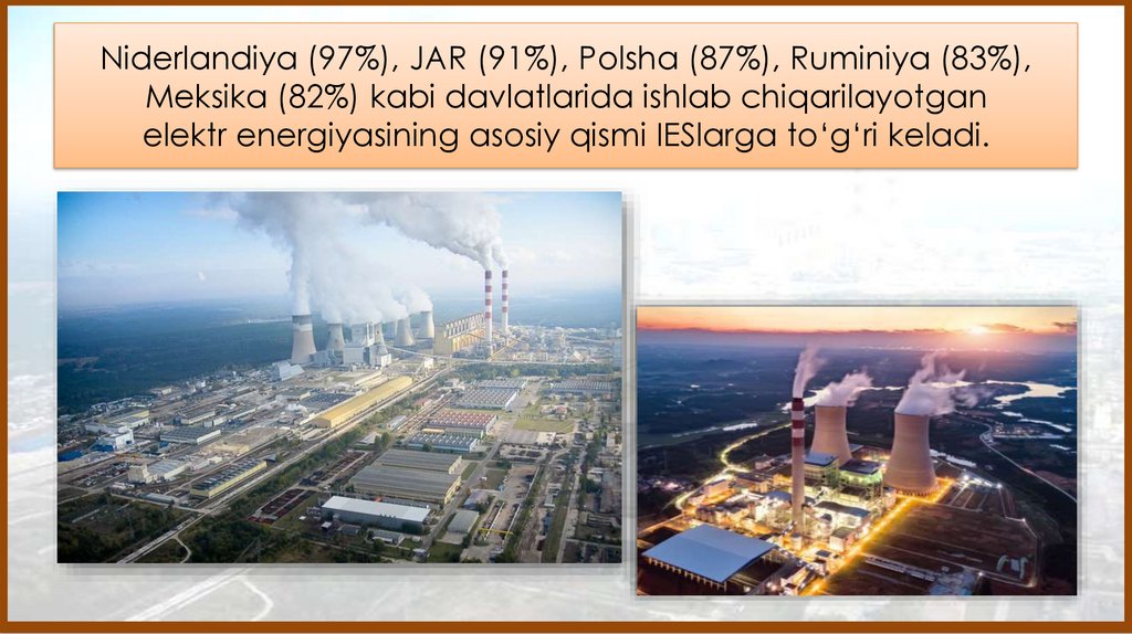 Niderlandiya (97%), JAR (91%), Polsha (87%), Ruminiya (83%), Meksika (82%) kabi davlatlarida ishlab chiqarilayotgan elektr