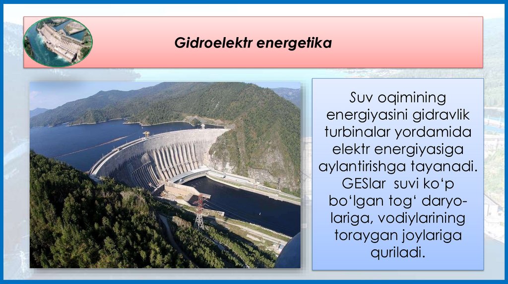 Suv oqimining energiyasini gidravlik turbinalar yordamida elektr energiyasiga aylantirishga tayanadi. GESlar suvi ko‘p bo‘lgan