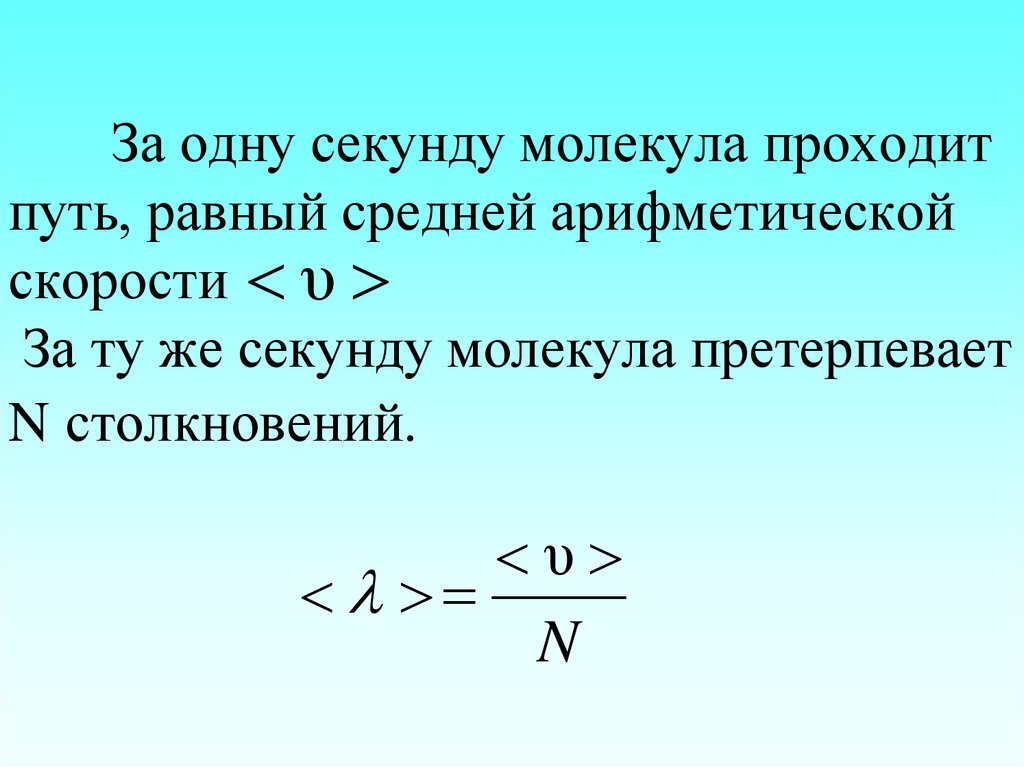 За одну секунду молекула проходит путь, равный средней арифметической скорости За ту же секунду молекула претерпевает N
