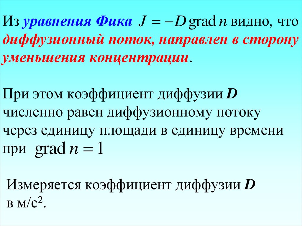Из уравнения Фика видно, что диффузионный поток, направлен в сторону уменьшения концентрации. При этом коэффициент диффузии D