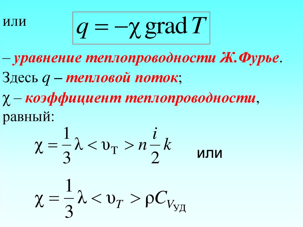 или – уравнение теплопроводности Ж.Фурье. Здесь q – тепловой поток; χ – коэффициент теплопроводности, равный: или