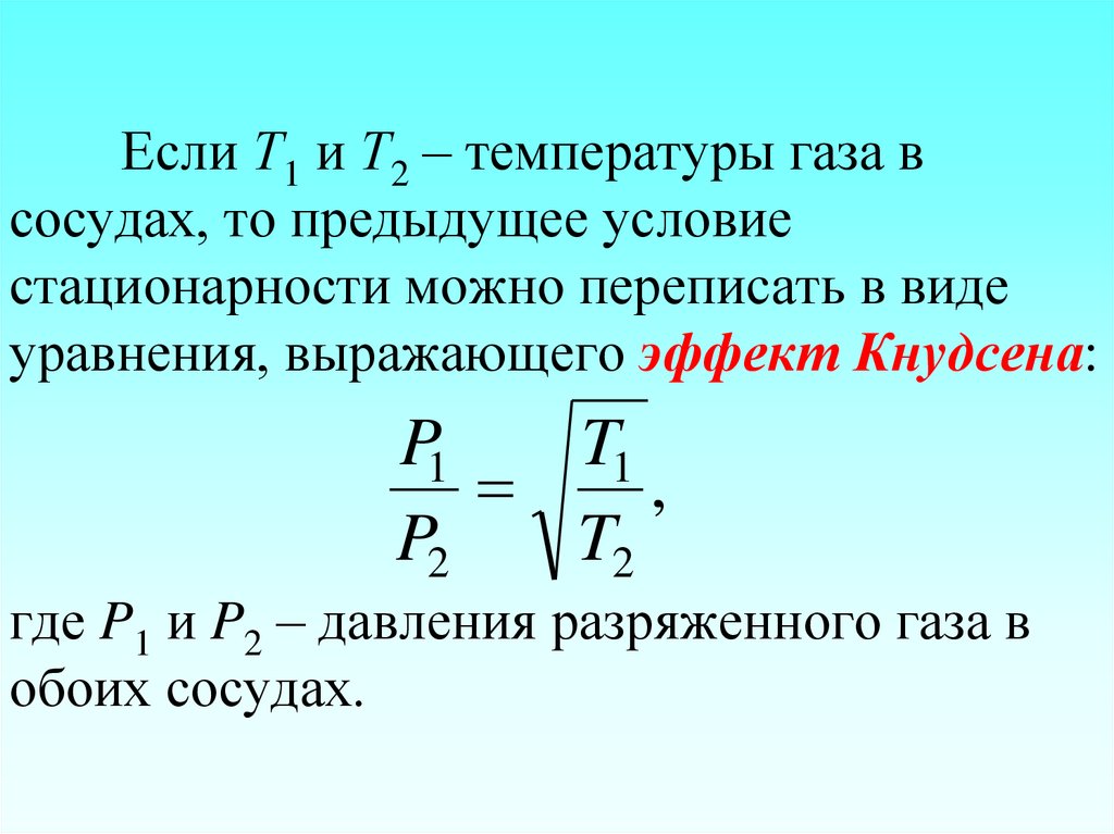 Если Т1 и Т2 – температуры газа в сосудах, то предыдущее условие стационарности можно переписать в виде уравнения, выражающего