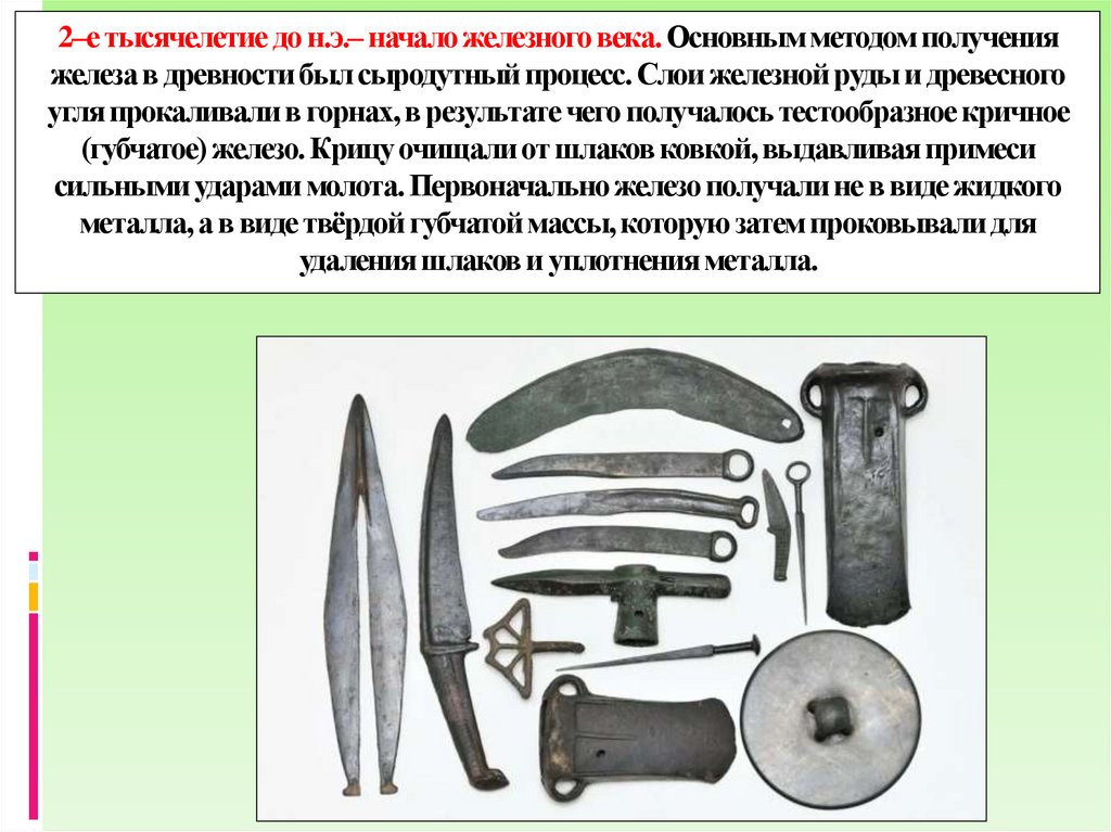 2–е тысячелетие до н.э.– начало железного века. Основным методом получения железа в древности был сыродутный процесс. Слои