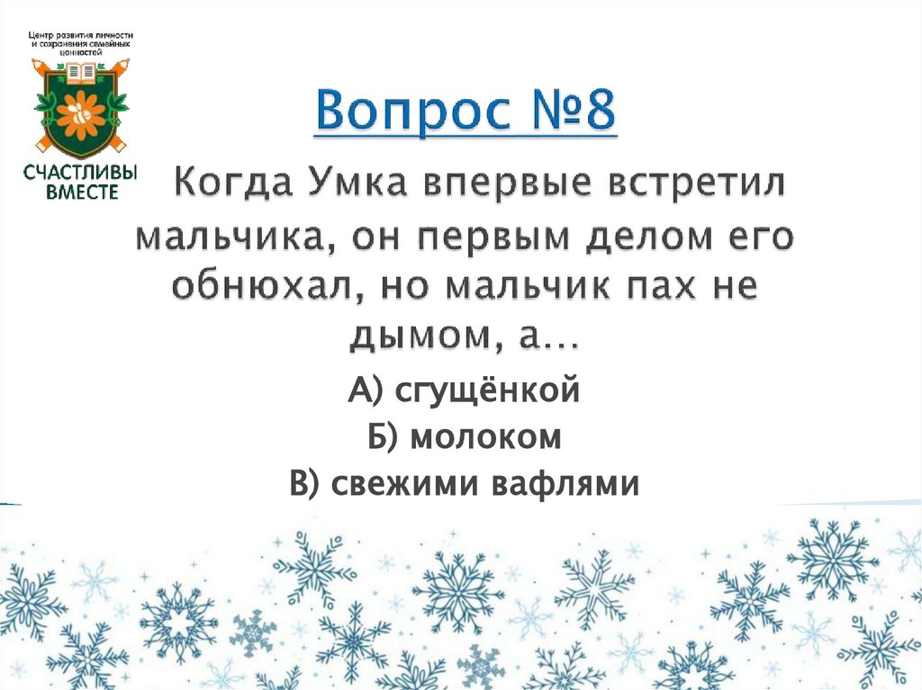 Вопрос №8 Когда Умка впервые встретил мальчика, он первым делом его обнюхал, но мальчик пах не дымом, а…