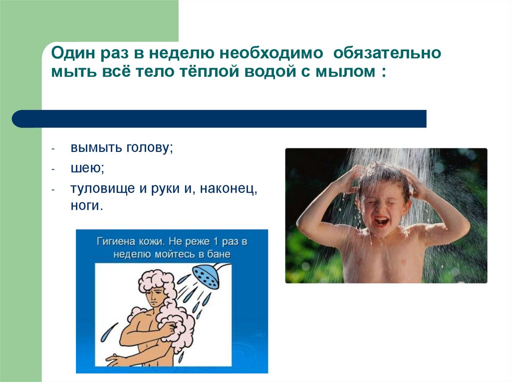 Один раз в неделю необходимо обязательно мыть всё тело тёплой водой с мылом :