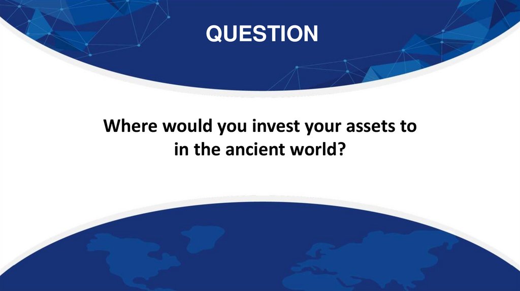 Where would you invest your assets to in the ancient world?