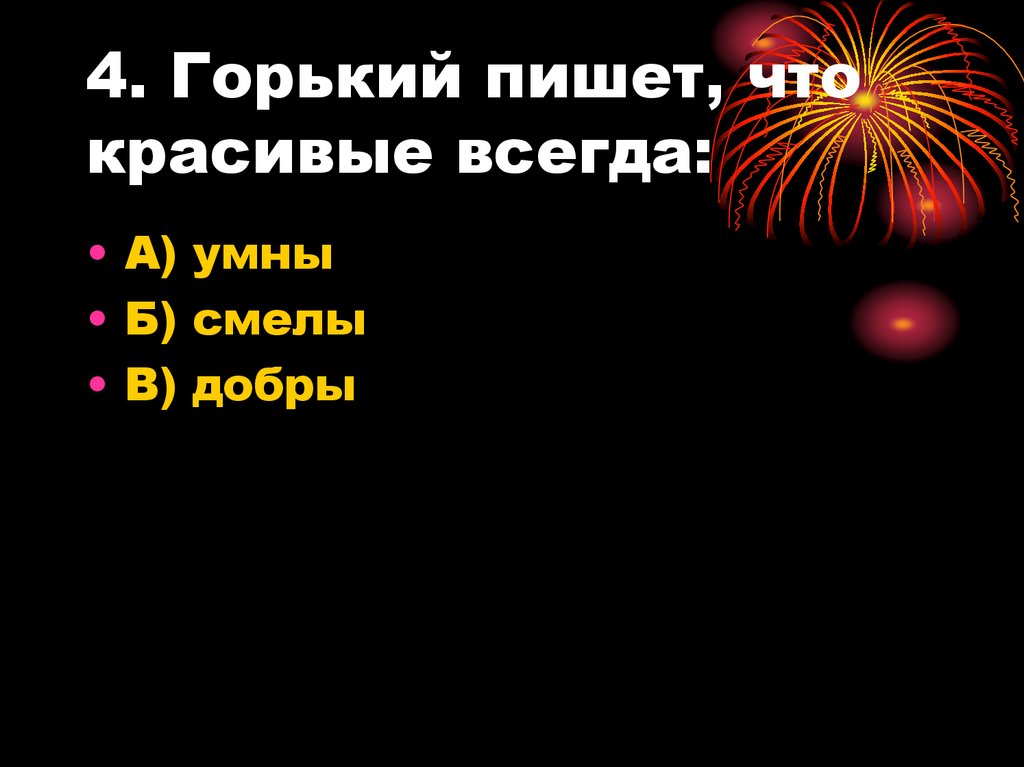 4. Горький пишет, что красивые всегда: