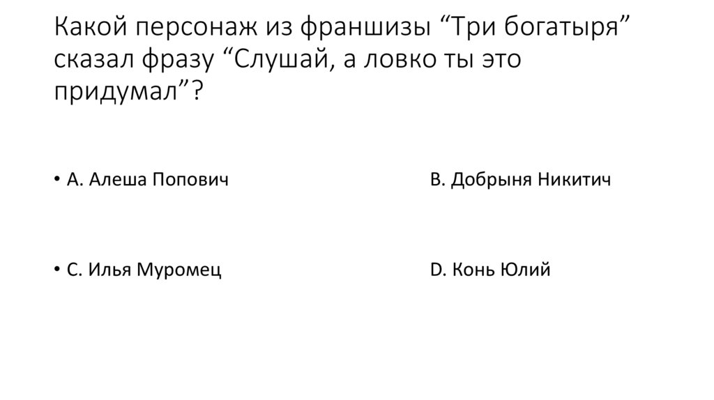 Какой персонаж из франшизы “Три богатыря” сказал фразу “Слушай, а ловко ты это придумал”?