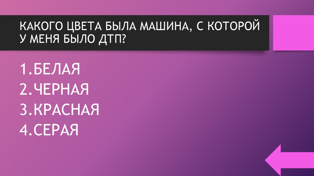 КАКОГО ЦВЕТА БЫЛА МАШИНА, С КОТОРОЙ У МЕНЯ БЫЛО ДТП?