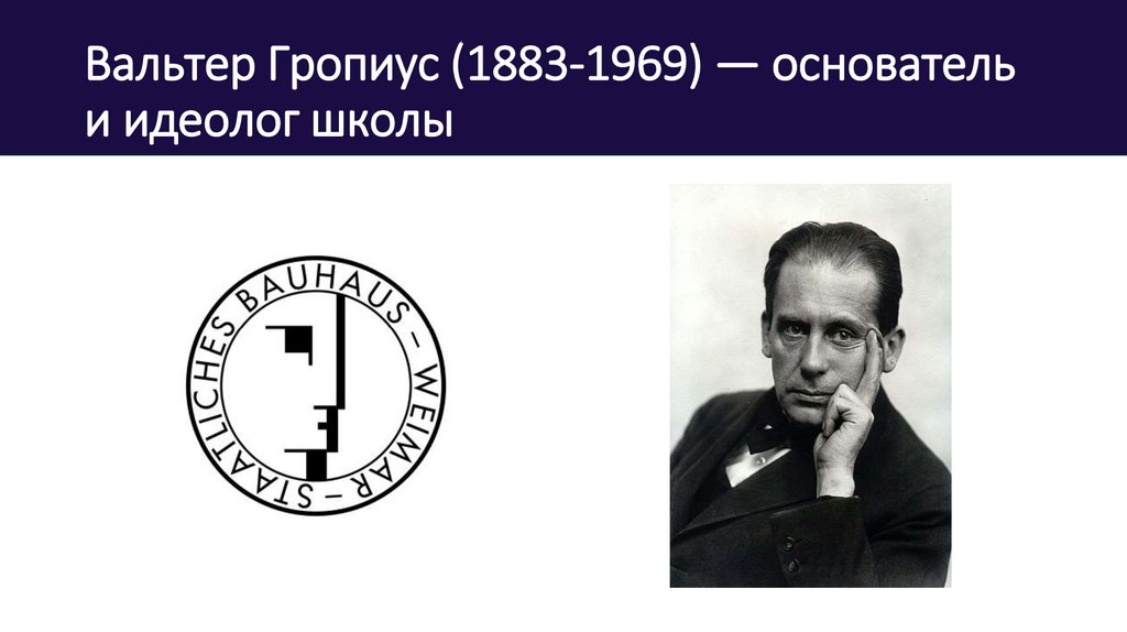 Вальтер Гропиус (1883-1969) — основатель и идеолог школы
