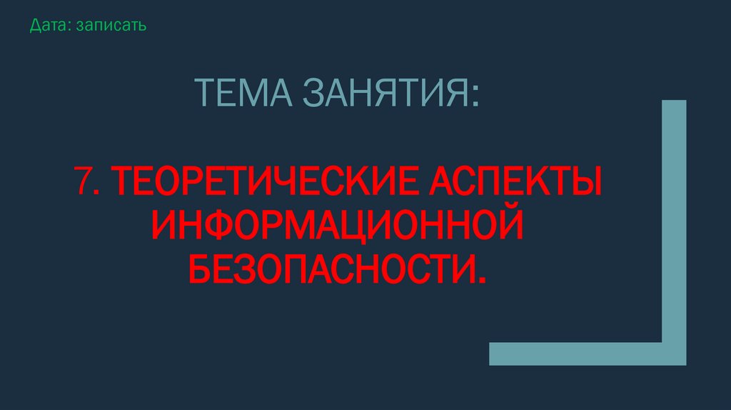 Тема занятия: 7. ТЕОРЕТИЧЕСКИЕ АСПЕКТЫ ИНФОРМАЦИОННОЙ БЕЗОПАСНОСТИ.