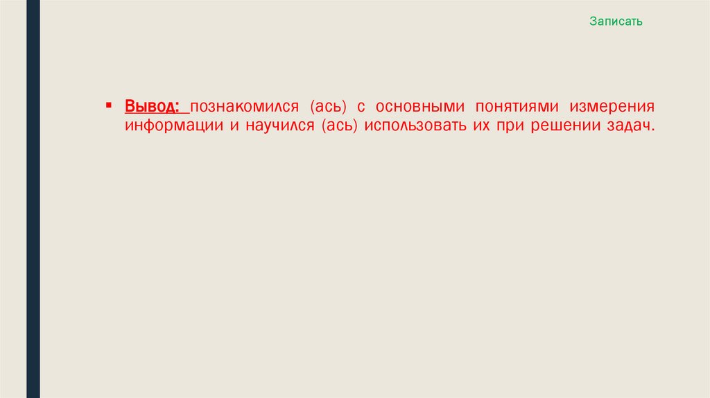 Вывод: познакомился (ась) с основными понятиями измерения информации и научился (ась) использовать их при решении задач.