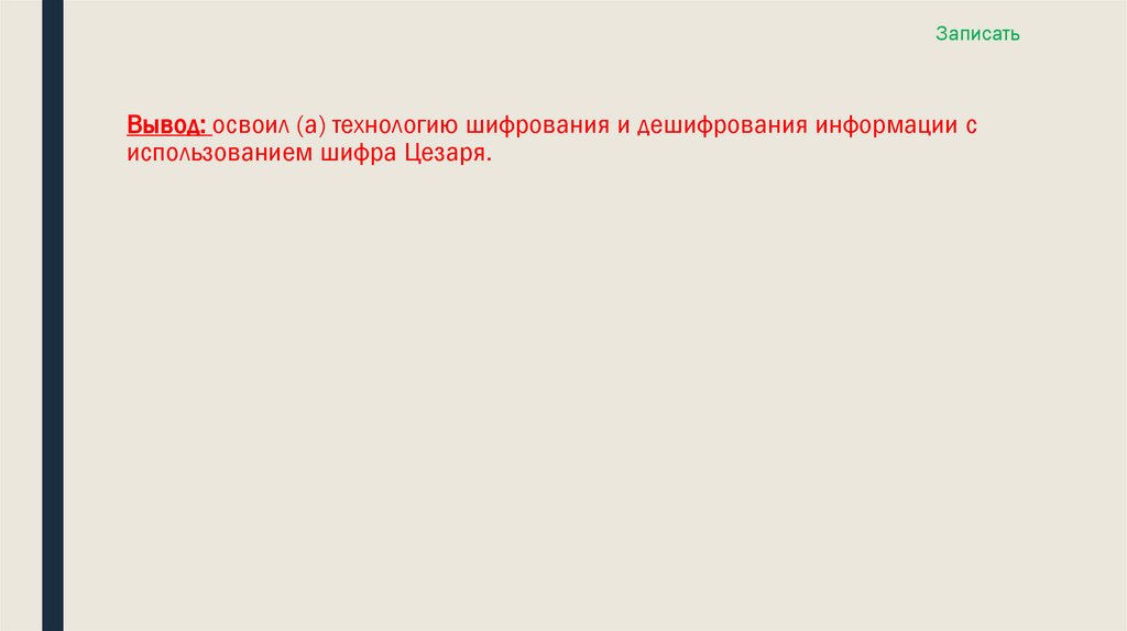 Вывод: освоил (а) технологию шифрования и дешифрования информации с использованием шифра Цезаря.
