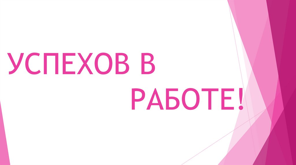 УСПЕХОВ В РАБОТЕ!