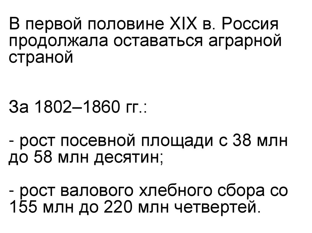 В первой половине XIX в. Россия продолжала оставаться аграрной страной За 1802–1860 гг.: - рост посевной площади с 38 млн до 58