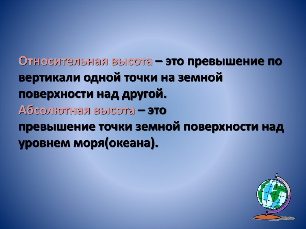 Относительная высота – это превышение по вертикали одной точки на земной поверхности над другой. Абсолютная высота – это