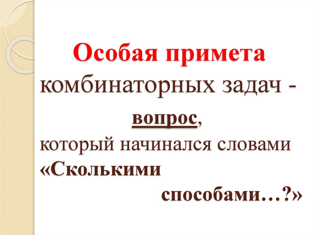 Особая примета комбинаторных задач - вопрос, который начинался словами «Сколькими способами…?»