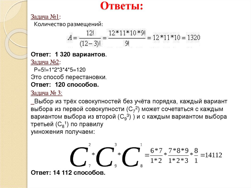 Ответы: Задача №1: Количество размещений: Ответ: 1 320 вариантов. Задача №2: P=5!=1*2*3*4*5=120 Это способ перестановки. Ответ: