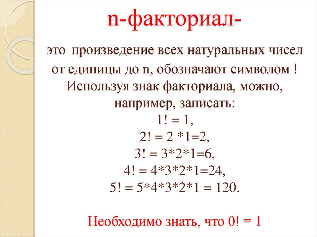 n-факториал- это произведение всех натуральных чисел от единицы до n, обозначают символом ! Используя знак факториала, можно,
