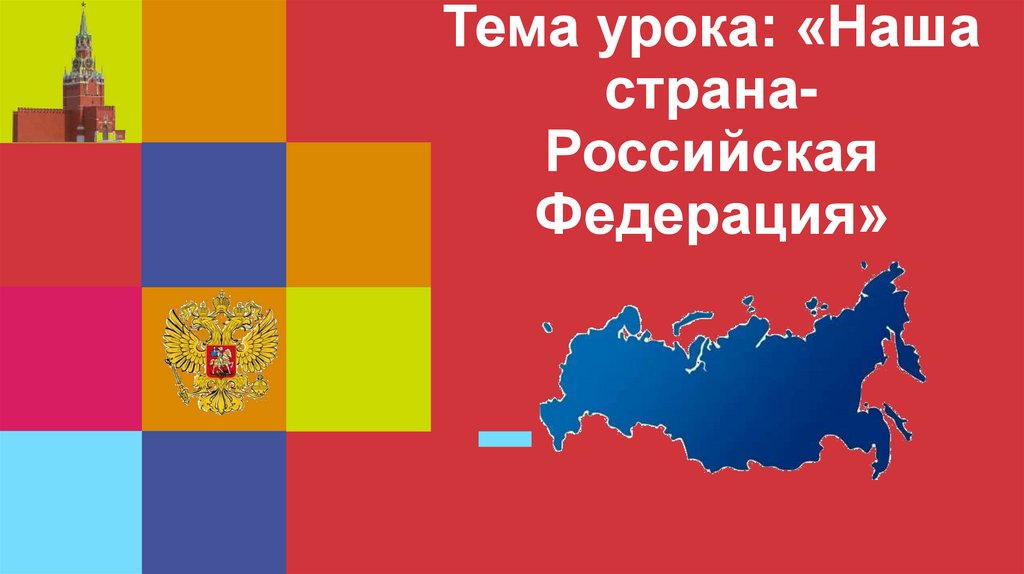 Тема урока: «Наша страна-Российская Федерация»