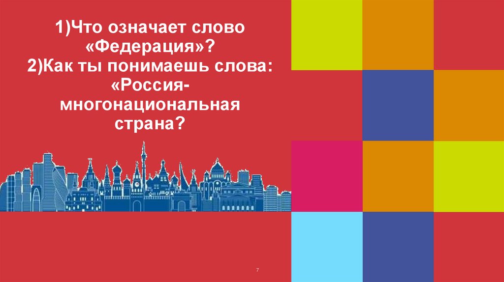 1)Что означает слово «Федерация»? 2)Как ты понимаешь слова: «Россия-многонациональная страна?