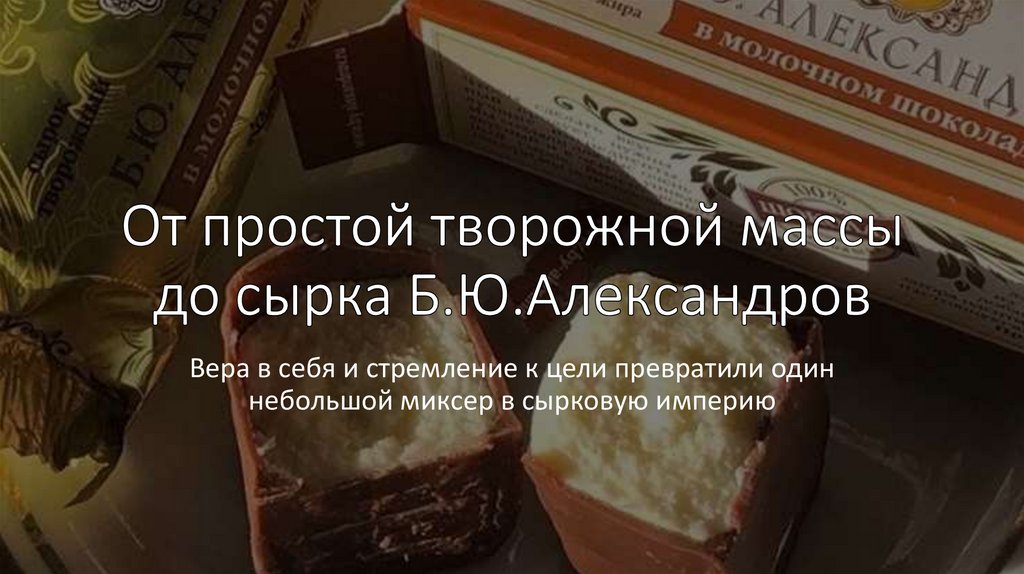 От простой творожной массы до сырка Б.Ю.Александров