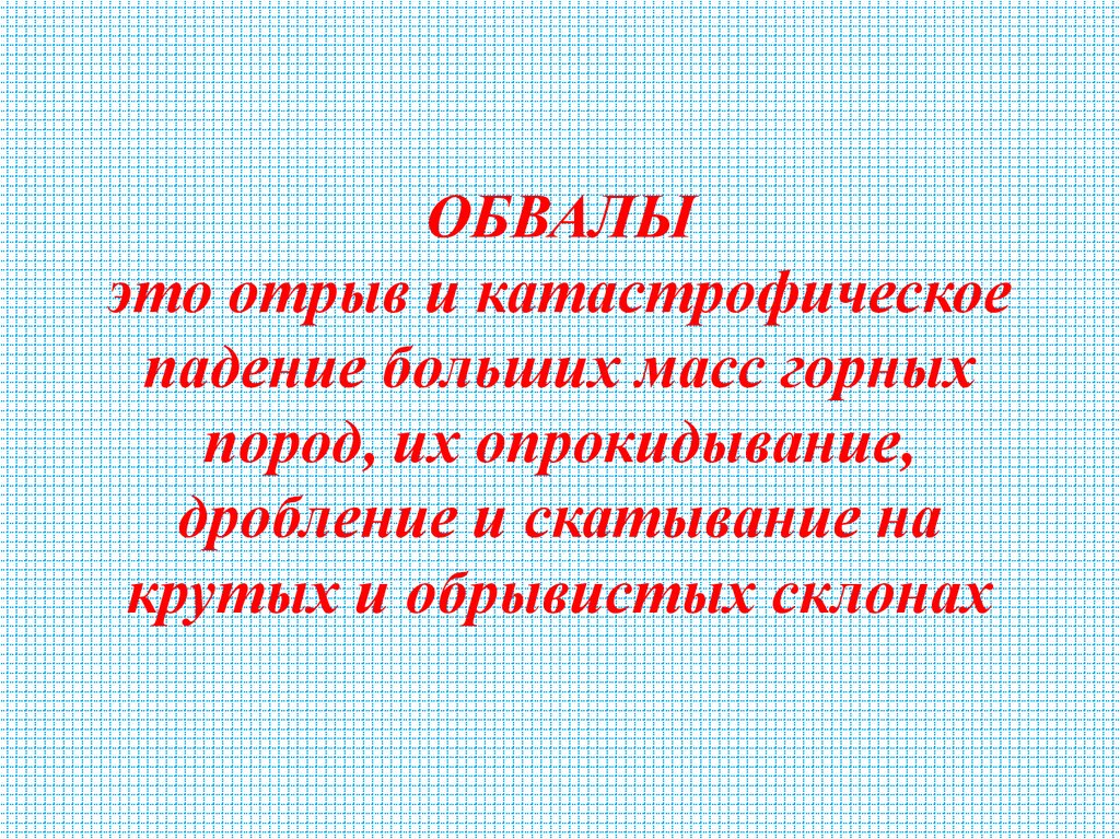 ОБВАЛЫ это отрыв и катастрофическое падение больших масс горных пород, их опрокидывание, дробление и скатывание на крутых и