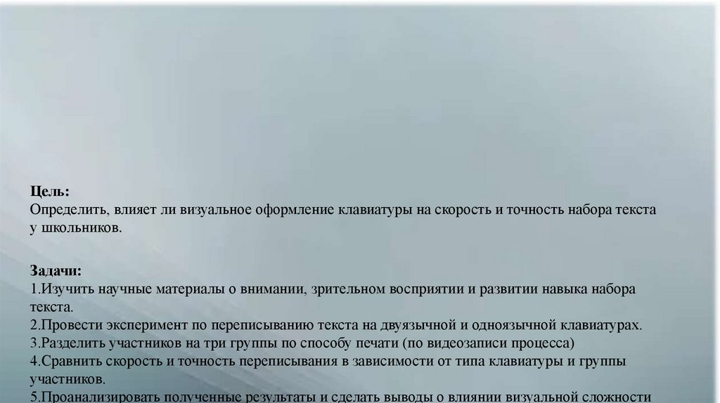 Цель: Определить, влияет ли визуальное оформление клавиатуры на скорость и точность набора текста у школьников. Задачи: