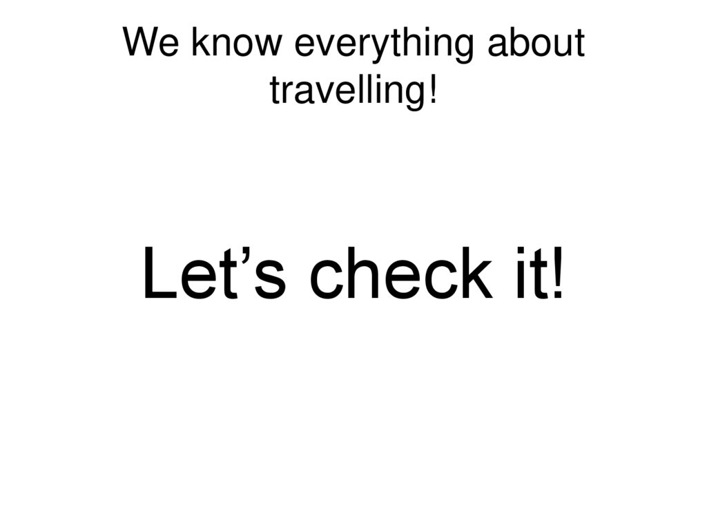 We know everything about travelling!