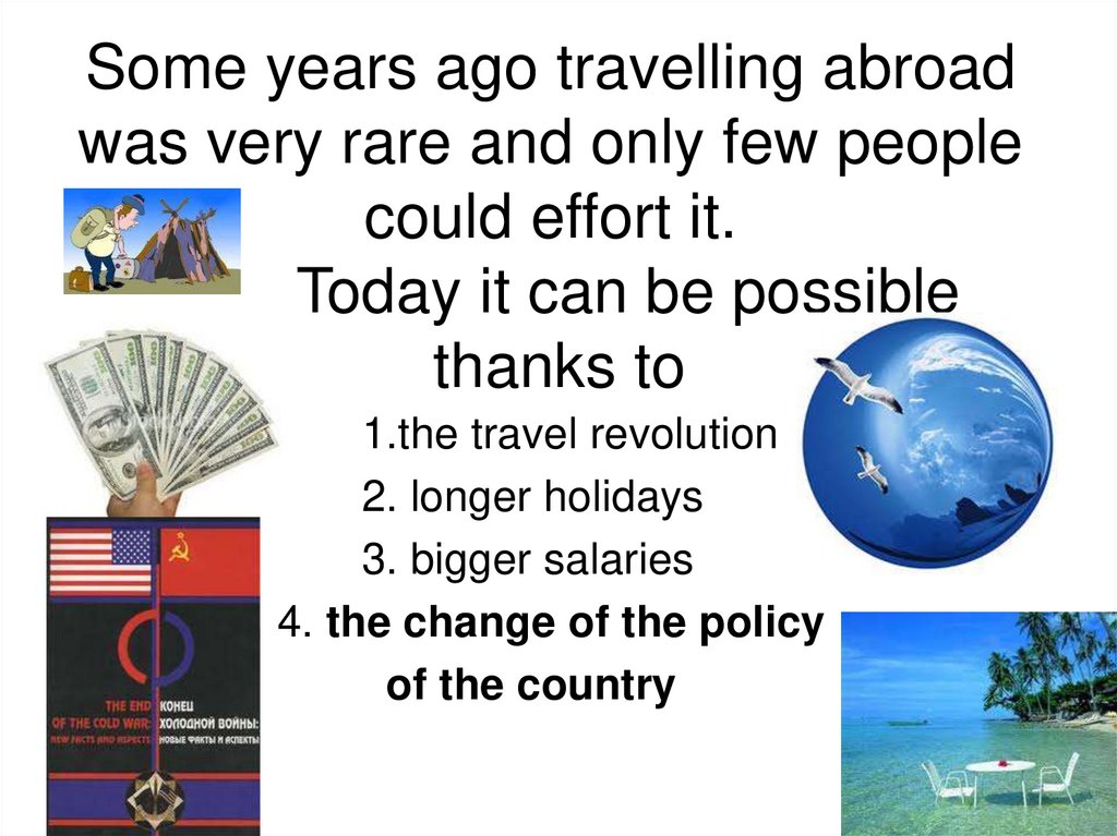 Some years ago travelling abroad was very rare and only few people could effort it. Today it can be possible thanks to