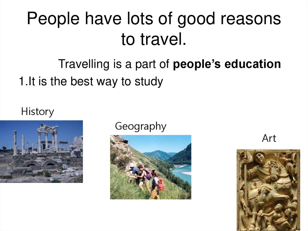 People have lots of good reasons to travel.